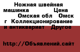 Ножная швейная машинка “singer“ › Цена ­ 5 500 - Омская обл., Омск г. Коллекционирование и антиквариат » Другое   